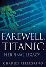 Pellegrino, C: Farewell, Titanic - Charles Pellegrino - 9798887982021