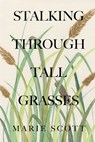 Stalking Through Tall Grasses - Marie Scott - 9798888123836