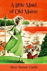 A Little Maid of Old Maine - Alice Turner Curtis - 9798888181034