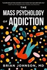 The Mass Psychology of Addiction - Brian Johnson - 9798888245484