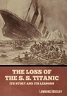 The Loss of the S. S. Titanic: Its Story and Its Lessons - Lawrence Beesley - 9798888302705