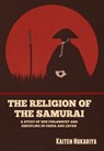 The Religion of the Samurai: A Study of Zen Philosophy and Discipline in China and Japan - Kaiten Nukariya - 9798888302910
