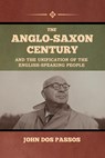 The Anglo-Saxon Century and the Unification of the English-Speaking People - John Dos Passos - 9798888303191
