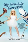 My Real-Life Rom-Com: How to Build Confidence and Write Your Own Relationship Rules - Carrie Berk - 9798888450536