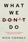 What We Don’t Do: Inaction in the Face of Suffering and the Drive to Do More - Nick Cooney - 9798888455357