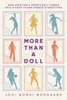 More Than a Doll: How Creating a Sports Doll Turned into a Fight to End Gender Stereotypes - Jodi Bondi Norgaard - 9798888456415