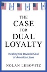 The Case for Dual Loyalty: Healing the Divided Soul of American Jews - Nolan Lebovitz - 9798888458549