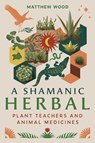 A Shamanic Herbal - Matthew Wood - 9798888500200
