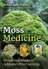Moss Medicine: Indigenous Wisdom and Modern Pharmacology - Robert Dale Rogers - 9798888500996