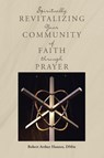 Spiritually Revitalizing Your Community of Faith through Prayer - Robert Arthur Hansen Dmin - 9798888510629