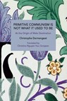 Primitive Communism Is Not What It Used to Be: At the Origin of Male Domination - Christophe Darmangeat - 9798888905111