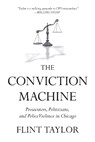 The Conviction Machine: Prosecutors, Politicians, and Police Violence in Chicago - Flint Taylor - 9798888905920