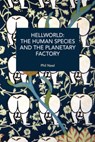 Hellworld: The Human Species and the Planetary Factory - Phil A. Neel - 9798888908228