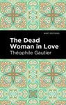 The Dead Woman in Love - Theophile Gautier - 9798888975312