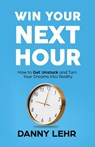 Win Your Next Hour - Danny Lehr - 9798889261926