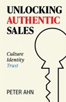 Unlocking Authentic Sales - Peter Ahn - 9798889264743
