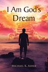 I Am God's Dream - Michael K. Asher - 9798889438786
