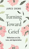 Turning Toward Grief - James Crews - 9798889834151