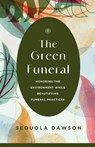 The Green Funeral: Honoring the Environment While Beautifying Funeral Practices - Sequola Dawson - 9798889834977