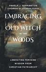 Embracing the Old Witch in the Woods - Angela J. Herrington ; Shannon Harris - 9798889835233