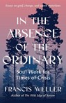 In the Absence of the Ordinary - Francis Weller - 9798889842613