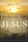 Choosing to Follow Jesus on This Journey Called Life - Michael A. Asher - 9798890413796