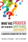 What Has Prayer Got To Do With Anything, Anyway? - Richard B. Fratianne ; Scott A. Fratianne - 9798890919977