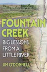 Fountain Creek: Big Lessons from a Little River - Jim O'Donnell - 9798890920119