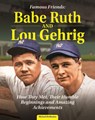 Famous Friends: Babe Ruth and Lou Gehrig: How They Met, Their Humble Beginnings and Amazing Achievements - Michael Democker - 9798890940094