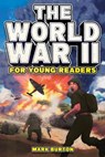 The World War 2 for Young Readers: The Greatest Battles and Most Heroic Events of the Second World War - Mark Burton - 9798890950123