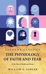 The Physiology of Faith and Fear - William S. Sadler - 9798890961006
