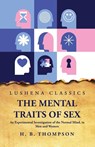 The Mental Traits of Sex An Experimental Investigation of the Normal Mind, in Men and Women - Helen Bradford Thompson - 9798890962447