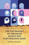 The Psychology of the Solar Plexus and Subconscious Mind - Julia Seton - 9798890962485