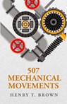 507 Mechanical Movements - Henry T. Brown - 9798890967046