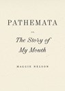 Pathemata, Or, the Story of My Mouth - Maggie Nelson - 9798891060388