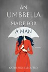 An Umbrella Made for a Man - Katherine Elberfeld - 9798891327153