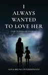 I Always Wanted to Love Her (The Tunnel of Terror) - Gina Bruno Interdonato - 9798891328785