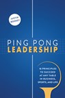 Ping Pong Leadership: 18 Principles to Succeed at Any Table in Business, Sports, and Life - Justin Bookey - 9798891380530