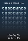 Surrender: Letting Go to Level Up - Nick Komodina - 9798891381049