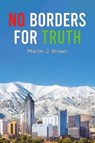 No Borders for Truth - Martin J. Brown - 9798891557482