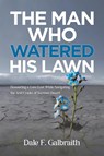 The Man Who Watered His Lawn - Dale F. Galbraith - 9798891558717