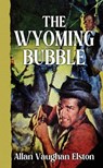 The Wyoming Bubble - Allan Vaughan Elston - 9798891644588