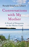 Conversations with My Mother: A Novel of Dementia on the Maine Coast - Ronald-Stéphane Gilbert - 9798891645103