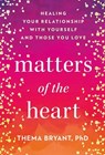 Matters of the Heart: Healing Your Relationship with Yourself and Those You Love - Thema Bryant - 9798891645608