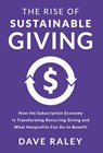 The Rise of Sustainable Giving: How the Subscription Economy Is Transforming Recurring Giving and What Nonprofits Can Do to Benefit - Dave Raley - 9798891652118