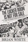 The Locker Room is Not for Sale: Why the Human Touch Always Wins - Brian White - 9798891653696
