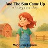 And the Sun Came Up: A True Story of Grief and Hope - Mary Grace Johnson - 9798891853331