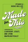 Made for This: Lessons in Leadership, Legacy, and Living Unapologetically - Deangela Burns-Wallace - 9798891884427
