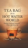 A Tea Bag Experience In A Hot Water World - Tremell J Collins - 9798891945142