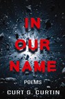 In Our Name - Curt G. Curtin - 9798892281072